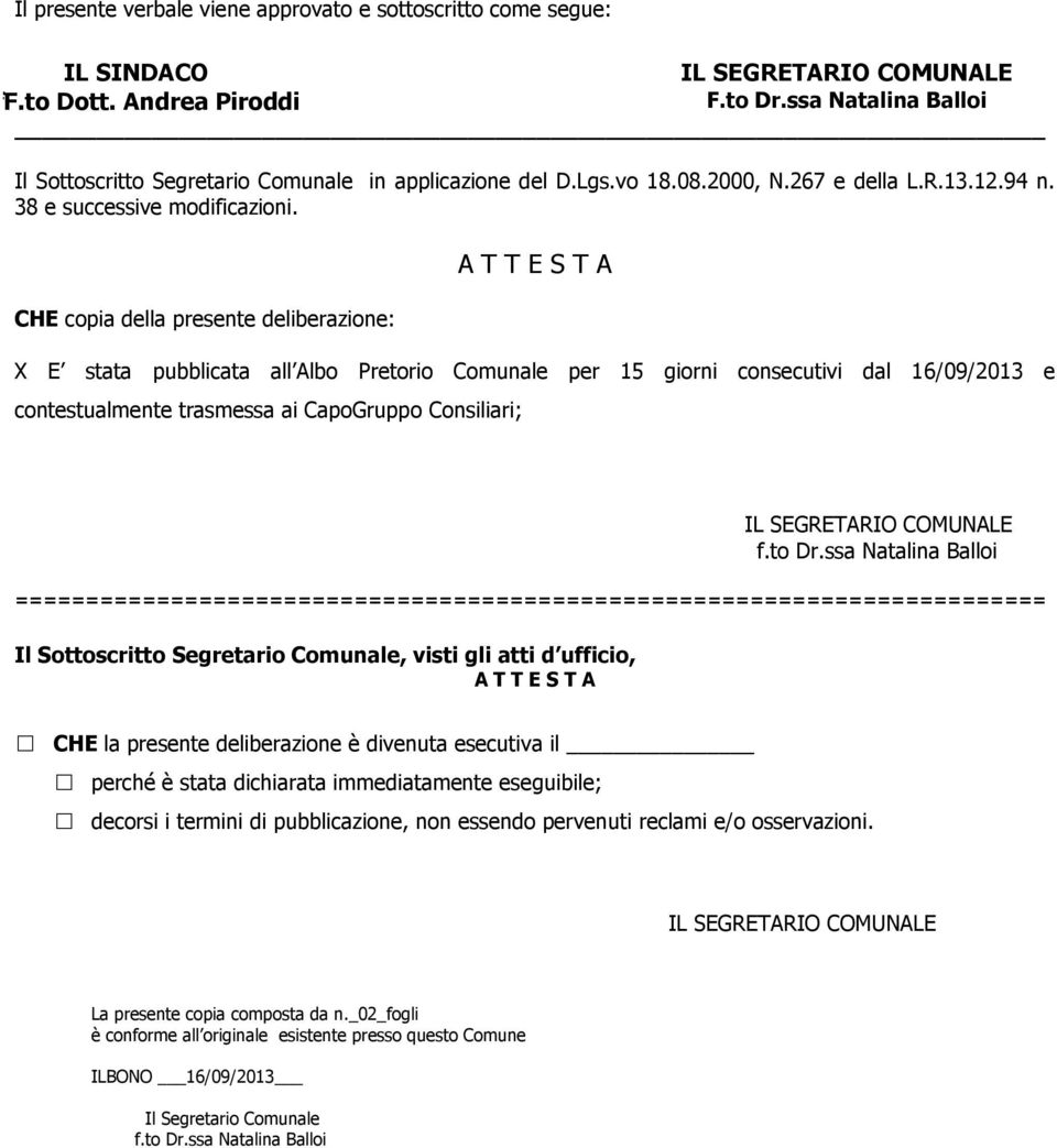 CHE copia della presente deliberazione: A T T E S T A E stata pubblicata all Albo Pretorio Comunale per 15 giorni consecutivi dal 16/09/2013 e contestualmente trasmessa ai CapoGruppo Consiliari; IL