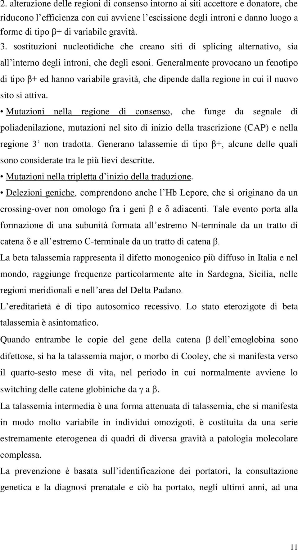 Generalmente provocano un fenotipo di tipo β+ ed hanno variabile gravità, che dipende dalla regione in cui il nuovo sito si attiva.