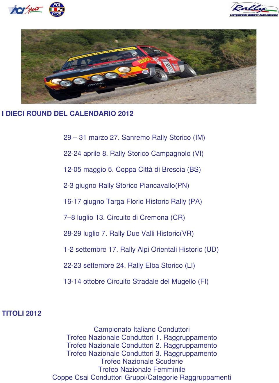 Rally Due Valli Historic(VR) 1-2 settembre 17. Rally Alpi Orientali Historic (UD) 22-23 settembre 24.