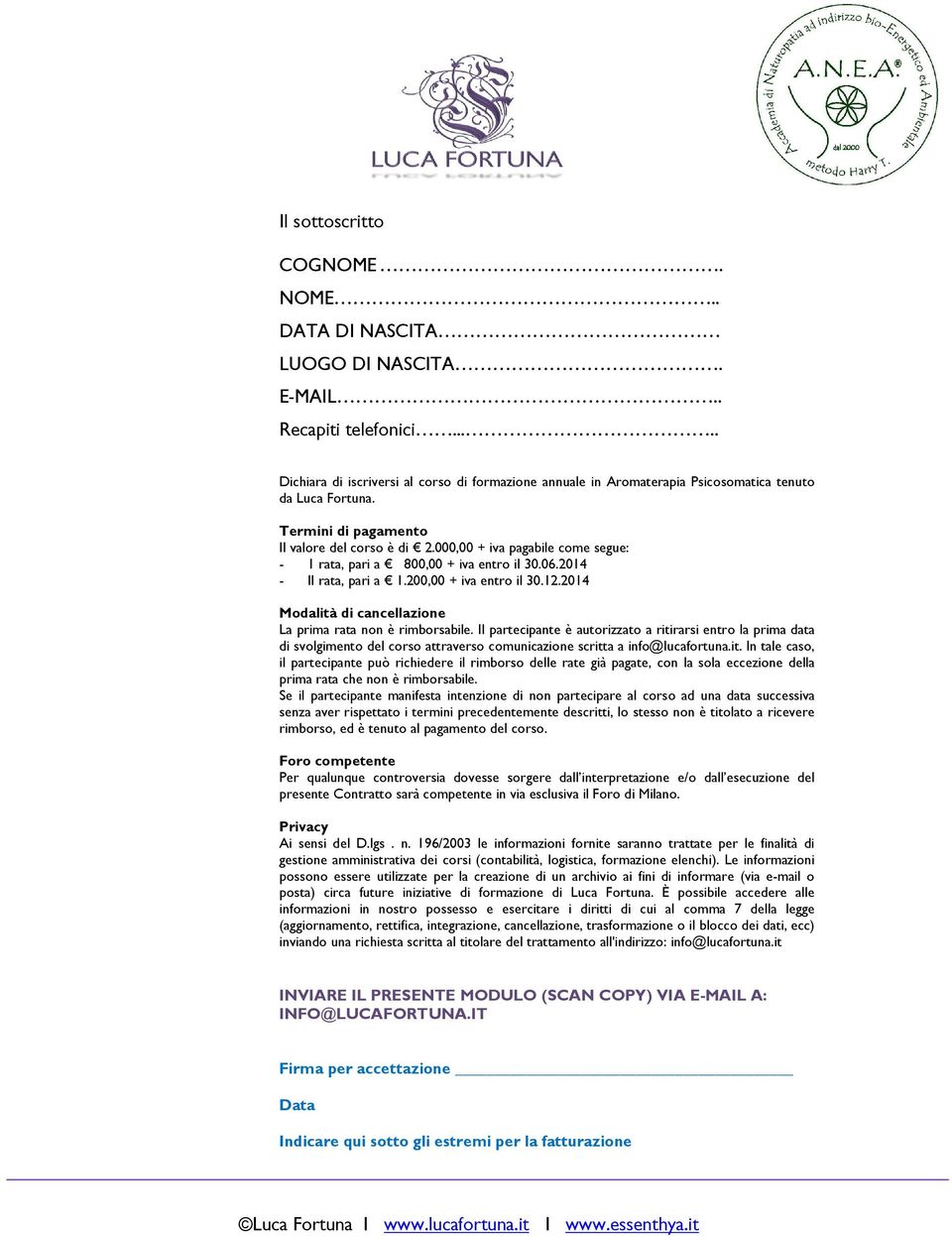 000,00 + iva pagabile come segue: - 1 rata, pari a 800,00 + iva entro il 30.06.2014 - II rata, pari a 1.200,00 + iva entro il 30.12.2014 Modalità di cancellazione La prima rata non è rimborsabile.