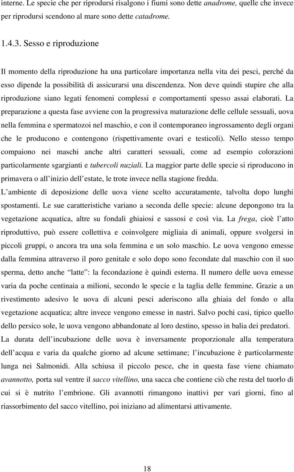 Non deve quindi stupire che alla riproduzione siano legati fenomeni complessi e comportamenti spesso assai elaborati.