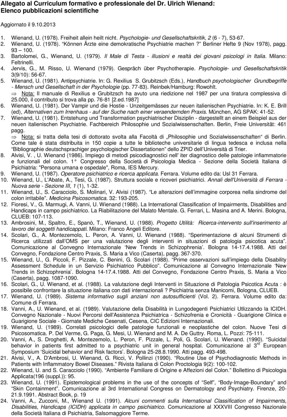 , Wienand, U. (1979). Il Male di Testa - illusioni e realtà dei giovani psicologi in Italia. Milano: Feltrinelli. 4. Jervis, G., M. Risso, U. Wienand (1979). Gespräch über Psychotherapie.