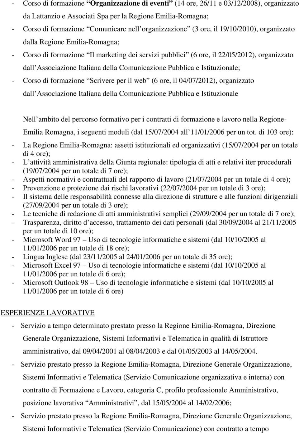 della Comunicazione Pubblica e Istituzionale; - Corso di formazione Scrivere per il web (6 ore, il 04/07/2012), organizzato dall Associazione Italiana della Comunicazione Pubblica e Istituzionale