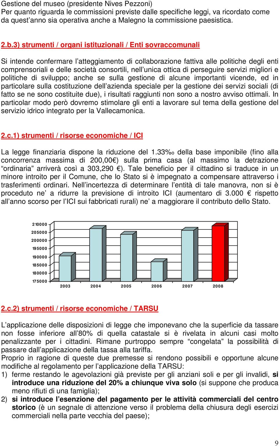 3) strumenti / organi istituzionali / Enti sovraccomunali Si intende confermare l atteggiamento di collaborazione fattiva alle politiche degli enti comprensoriali e delle società consortili, nell