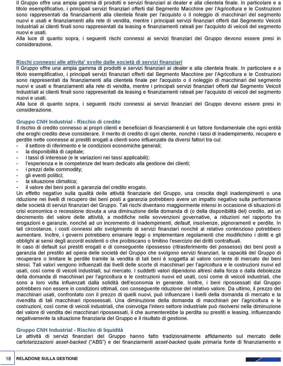 per l'acquisto o il noleggio di macchinari del segmento nuovi e usati e finanziamenti alla rete di vendita, mentre i principali servizi finanziari offerti dal Segmento Veicoli Industriali ai clienti