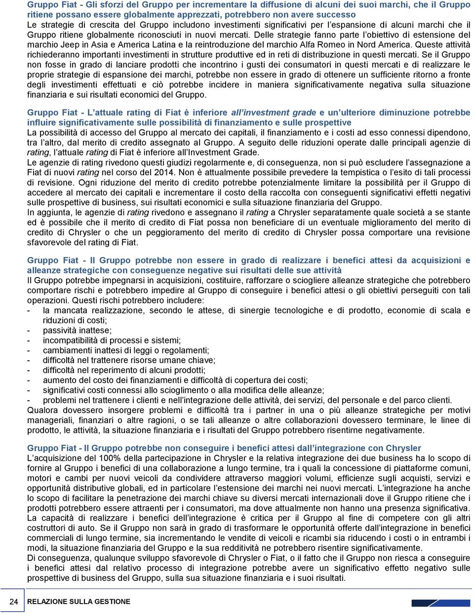 Delle strategie fanno parte l obiettivo di estensione del marchio Jeep in Asia e America Latina e la reintroduzione del marchio Alfa Romeo in Nord America.