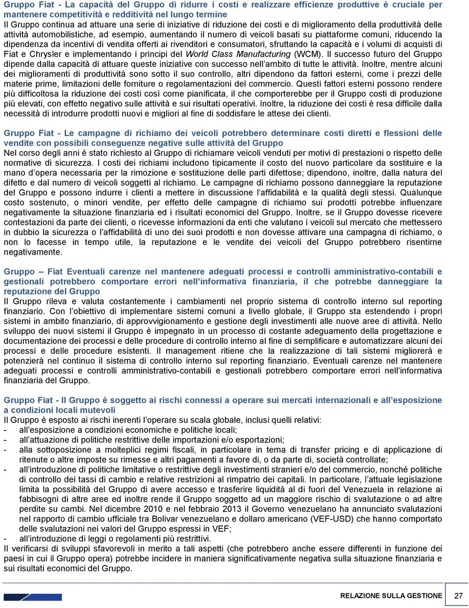 la dipendenza da incentivi di vendita offerti ai rivenditori e consumatori, sfruttando la capacità e i volumi di acquisti di Fiat e Chrysler e implementando i principi del World Class Manufacturing