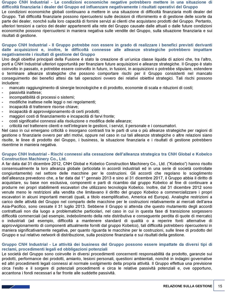 Tali difficoltà finanziarie possono ripercuotersi sulle decisioni di rifornimento e di gestione delle scorte da parte dei dealer, nonché sulla loro capacità di fornire servizi ai clienti che