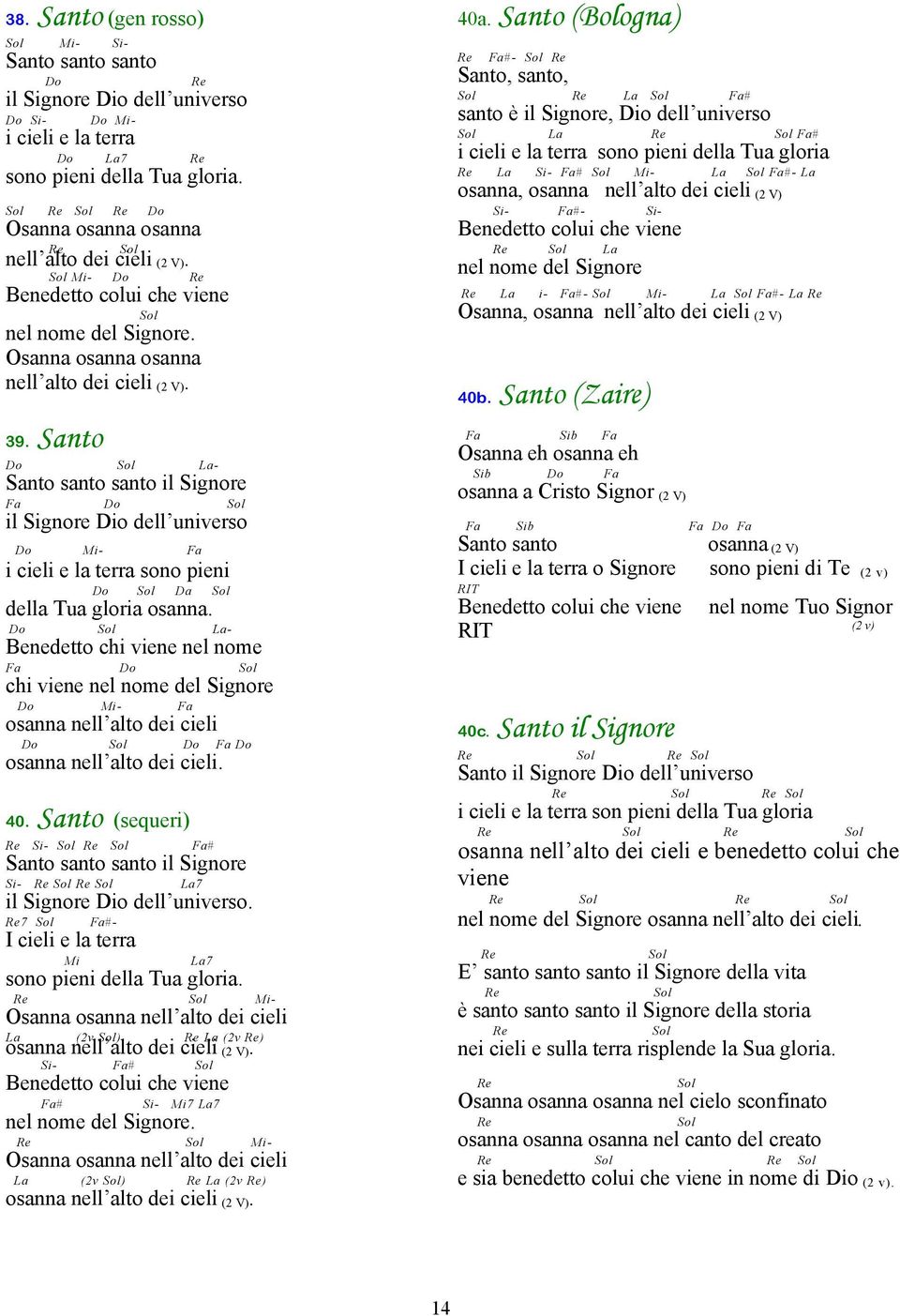 Santo - Santo santo santo il Signore il Signore Dio dell universo i cieli e la terra sono pieni Da della Tua gloria osanna.