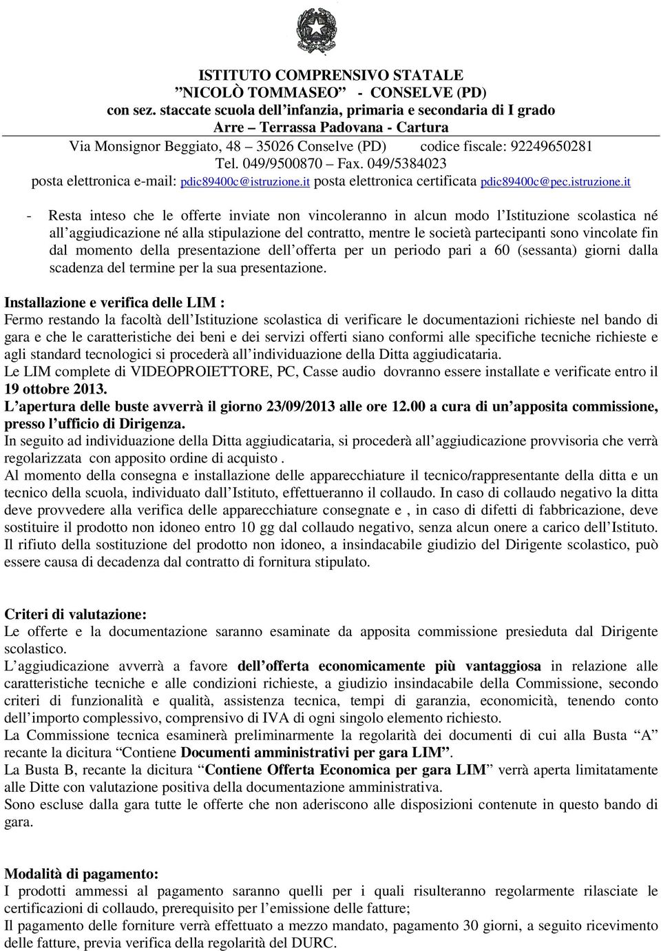 Installazione e verifica delle LIM : Fermo restando la facoltà dell Istituzione scolastica di verificare le documentazioni richieste nel bando di gara e che le caratteristiche dei beni e dei servizi