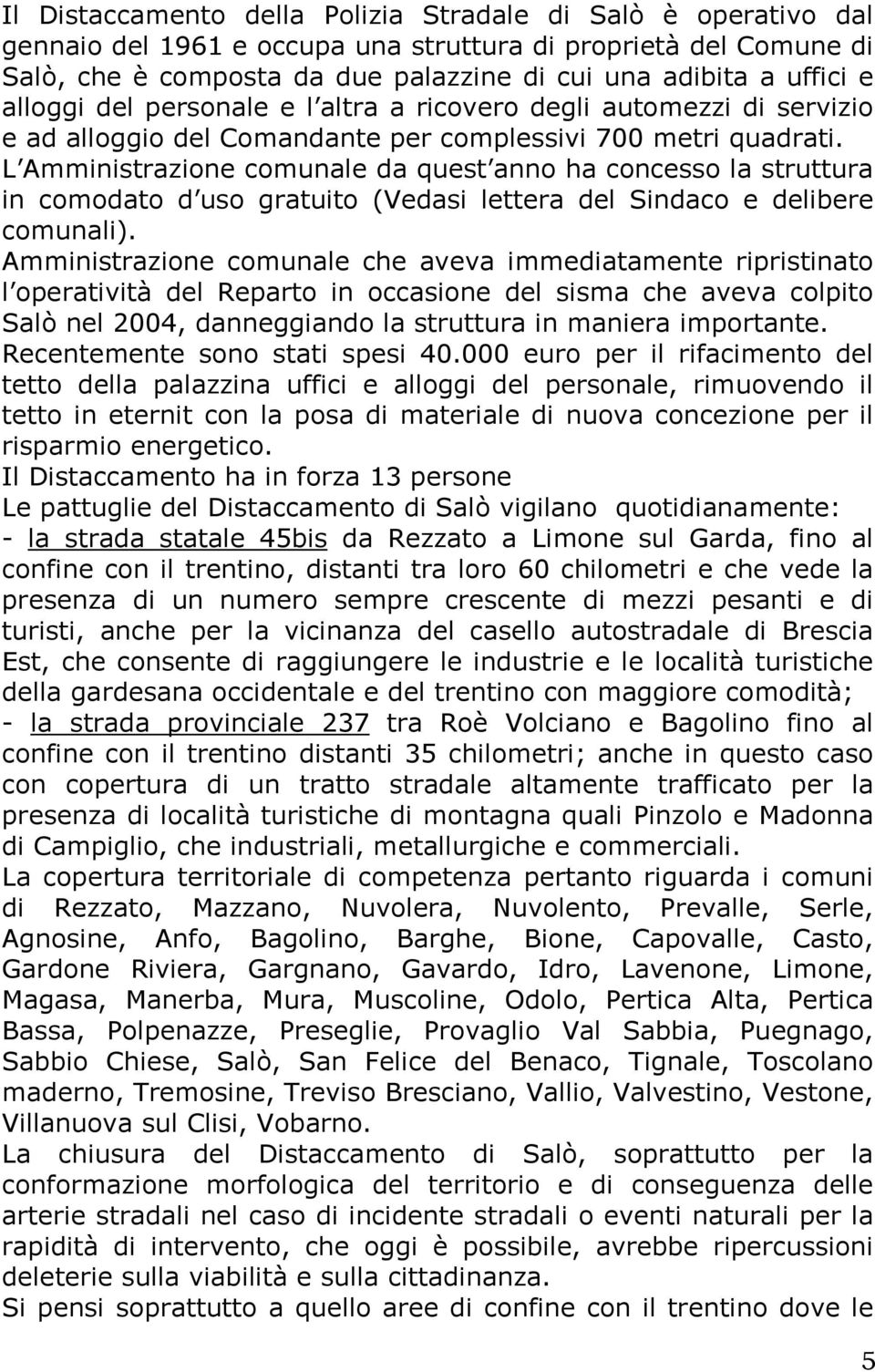 L Amministrazione comunale da quest anno ha concesso la struttura in comodato d uso gratuito (Vedasi lettera del Sindaco e delibere comunali).