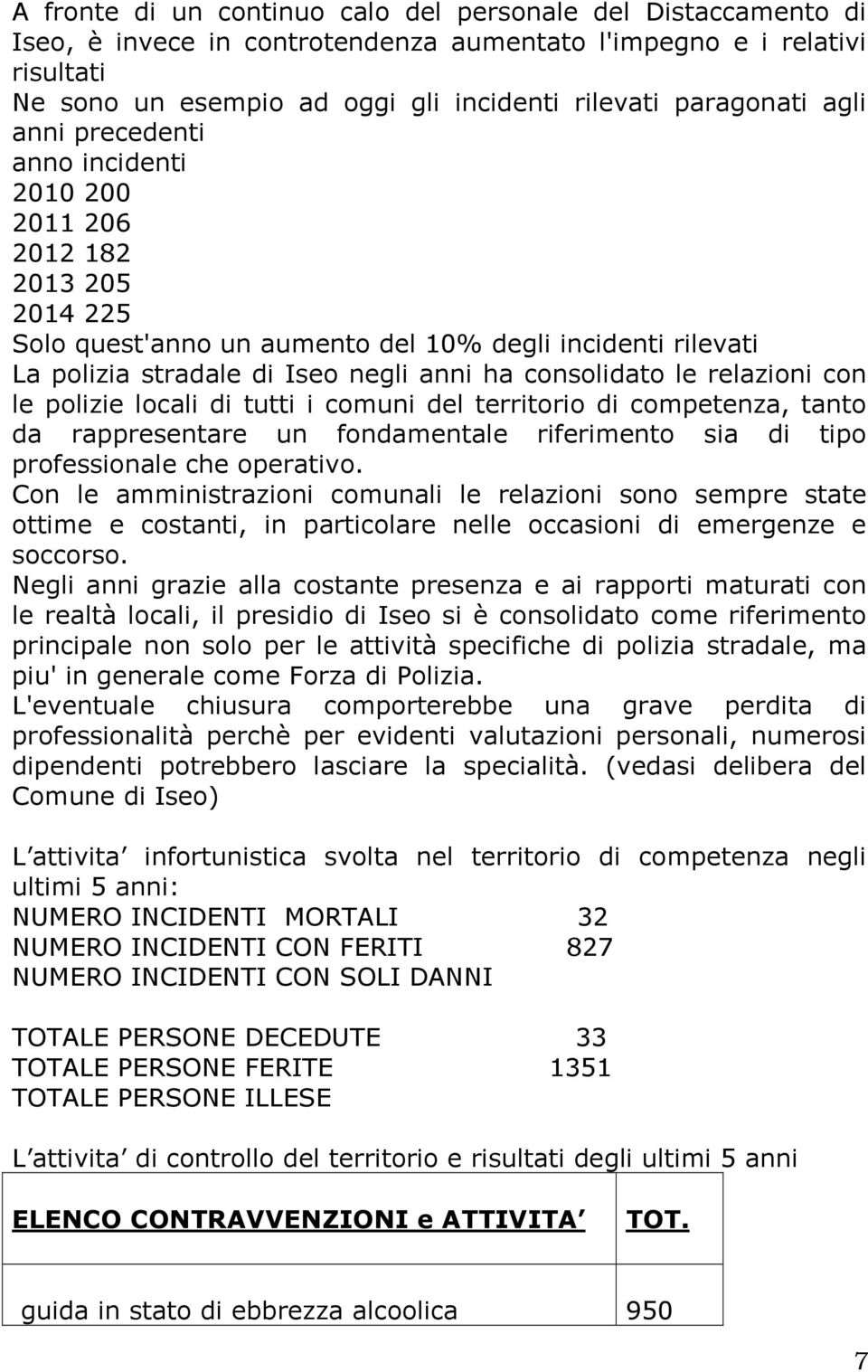 consolidato le relazioni con le polizie locali di tutti i comuni del territorio di competenza, tanto da rappresentare un fondamentale riferimento sia di tipo professionale che operativo.