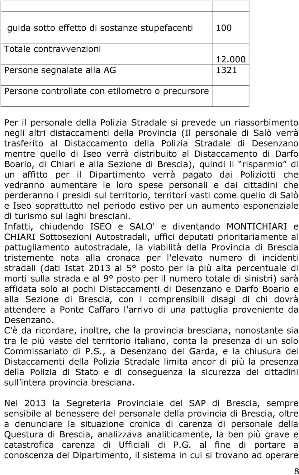 personale di Salò verrà trasferito al Distaccamento della Polizia Stradale di Desenzano mentre quello di Iseo verrà distribuito al Distaccamento di Darfo Boario, di Chiari e alla Sezione di Brescia),