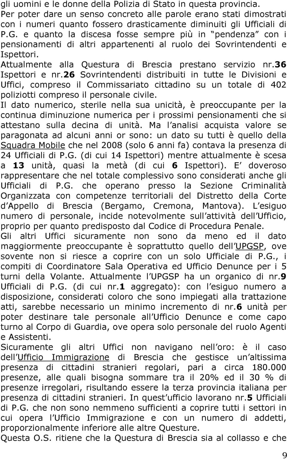 e quanto la discesa fosse sempre più in pendenza con i pensionamenti di altri appartenenti al ruolo dei Sovrintendenti e Ispettori. Attualmente alla Questura di Brescia prestano servizio nr.