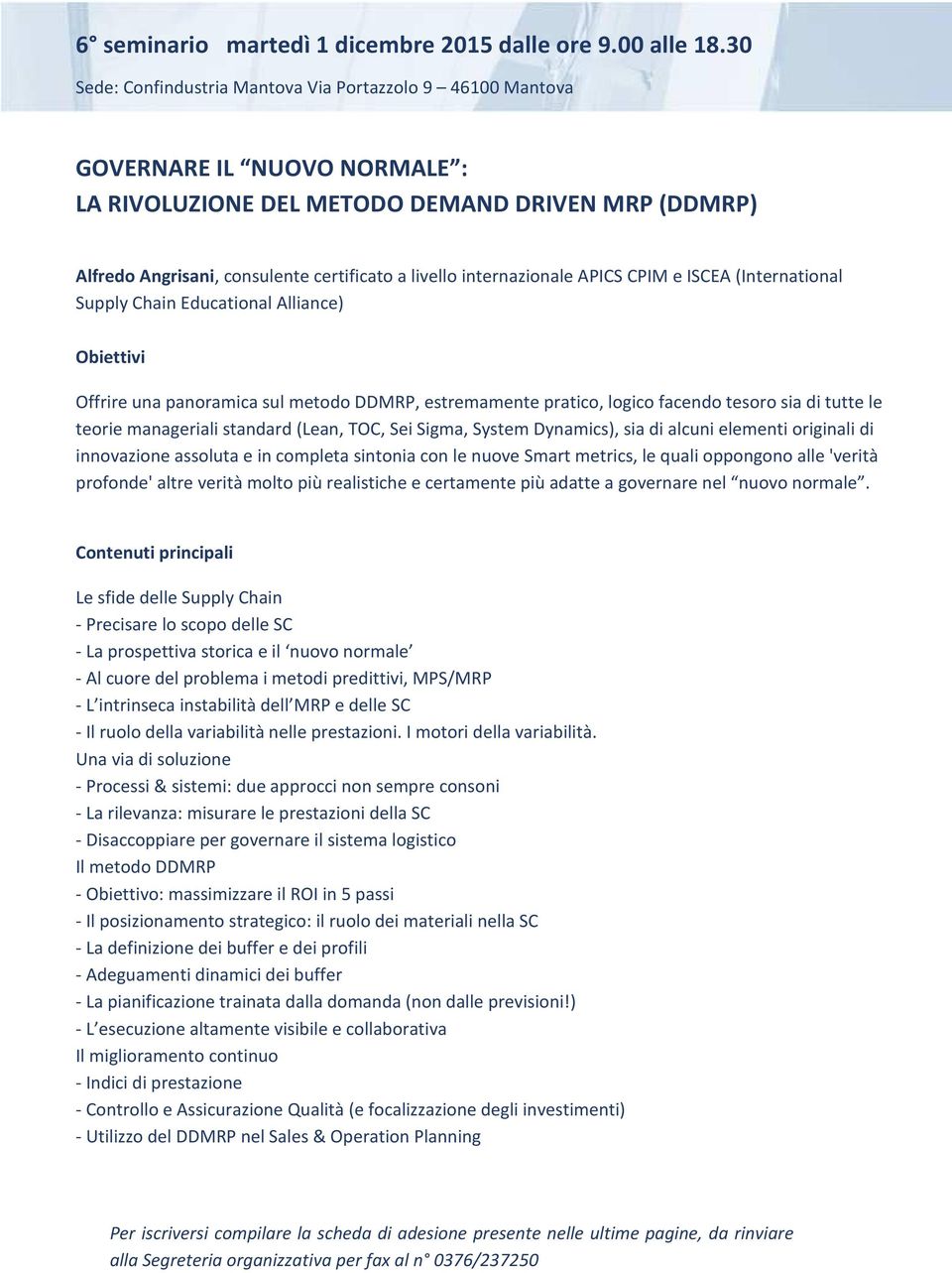 Educational Alliance) Offrire una panoramica sul metodo DDMRP, estremamente pratico, logico facendo tesoro sia di tutte le teorie manageriali standard (Lean, TOC, Sei Sigma, System Dynamics), sia di