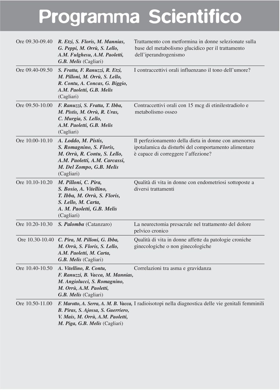 00 F. Ranuzzi, S. Fratta, T. Ibba, Contraccettivi orali con 15 mcg di etinilestradiolo e M. Pistis, M. Orrù, R. Uras, metabolismo osseo C. Murgia, S. Lello, A.M. Paoletti, G.B. Melis Ore 10.00-10.