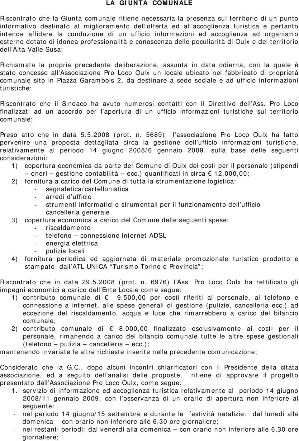 Alta Valle Susa; Richiamata la propria precedente deliberazione, assunta in data odierna, con la quale è stato concesso all Associazione Pro Loco Oulx un locale ubicato nel fabbricato di proprietà