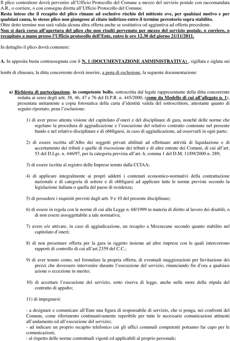 perentorio sopra stabilito. Oltre detto termine non sarà valida alcuna altra offerta anche se sostitutiva od aggiuntiva ad offerta precedente.