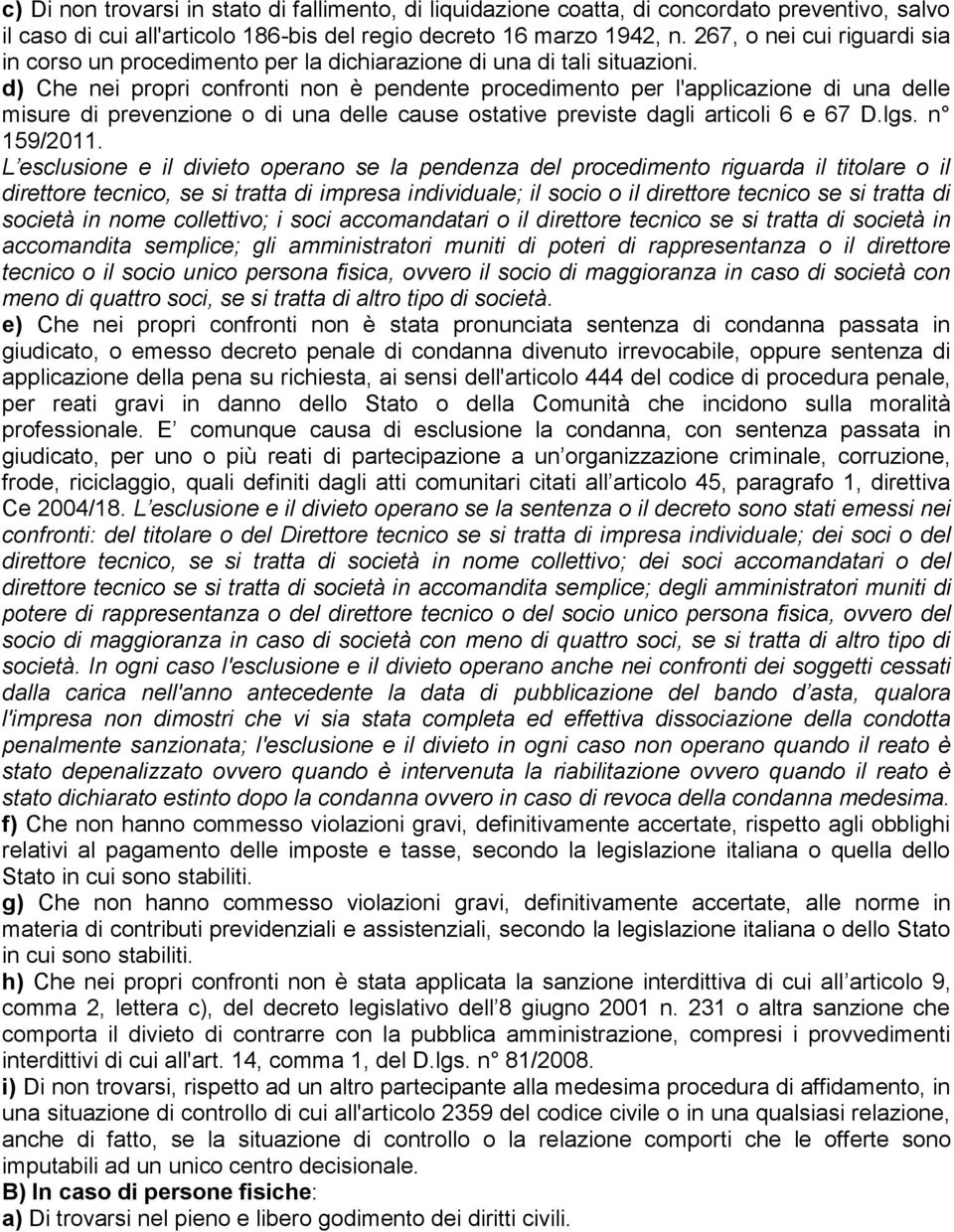 d) Che nei propri confronti non è pendente procedimento per l'applicazione di una delle misure di prevenzione o di una delle cause ostative previste dagli articoli 6 e 67 D.lgs. n 159/2011.