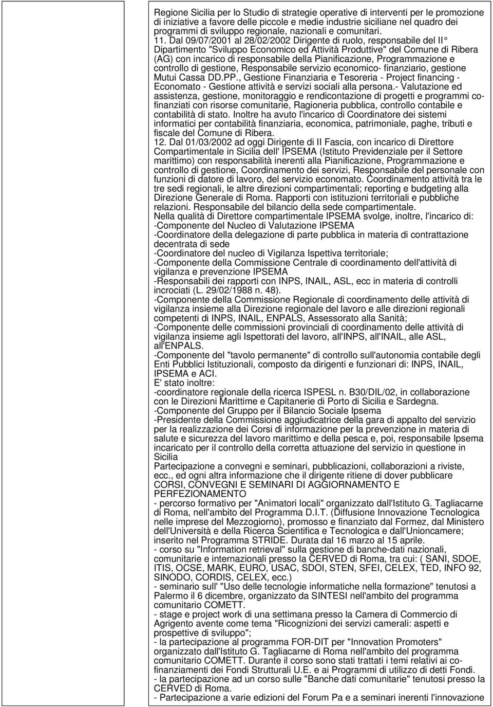 Dal 09/07/2001 al 28/02/2002 Dirigente di ruolo, responsabile del II Dipartimento "Sviluppo Economico ed Attività Produttive" del Comune di Ribera (AG) con incarico di responsabile della