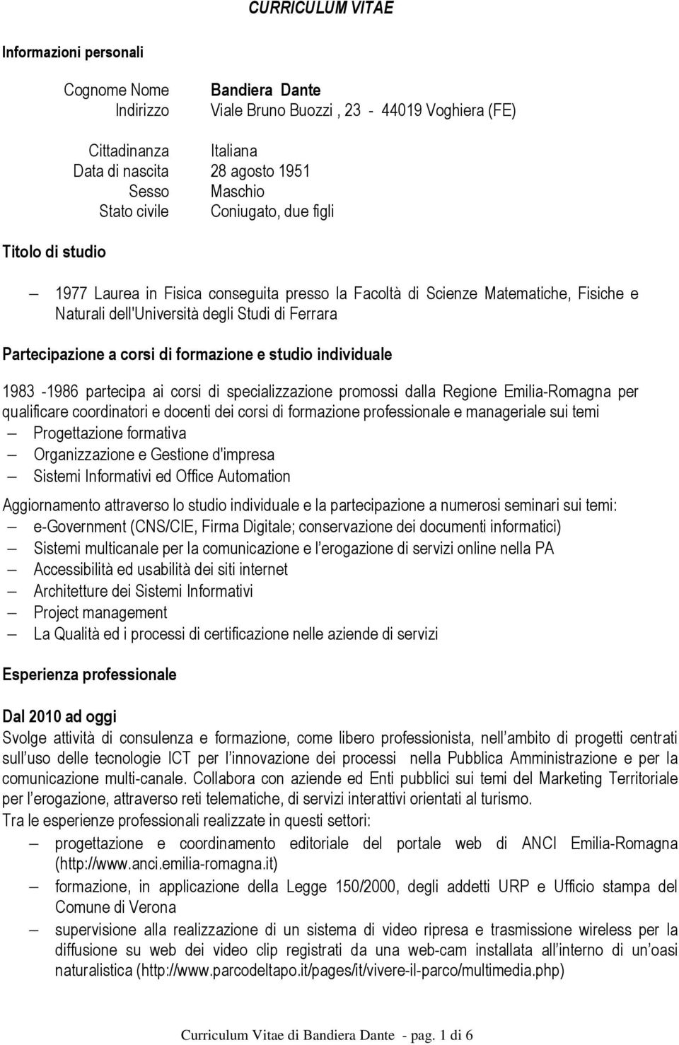 di formazione e studio individuale 1983-1986 partecipa ai corsi di specializzazione promossi dalla Regione Emilia-Romagna per qualificare coordinatori e docenti dei corsi di formazione professionale