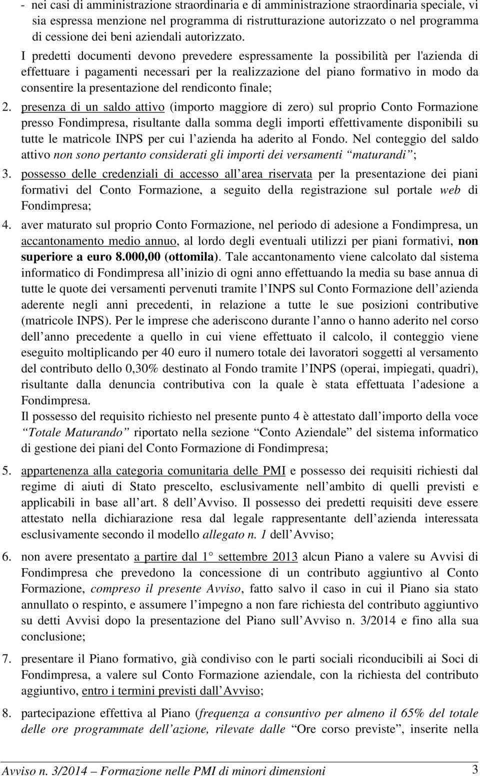 I predetti documenti devono prevedere espressamente la possibilità per l'azienda di effettuare i pagamenti necessari per la realizzazione del piano formativo in modo da consentire la presentazione