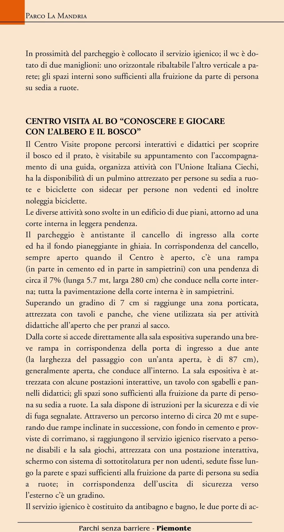 CENTRO VISITA AL BO CONOSCERE E GIOCARE CON L ALBERO E IL BOSCO Il Centro Visite propone percorsi interattivi e didattici per scoprire il bosco ed il prato, è visitabile su appuntamento con l