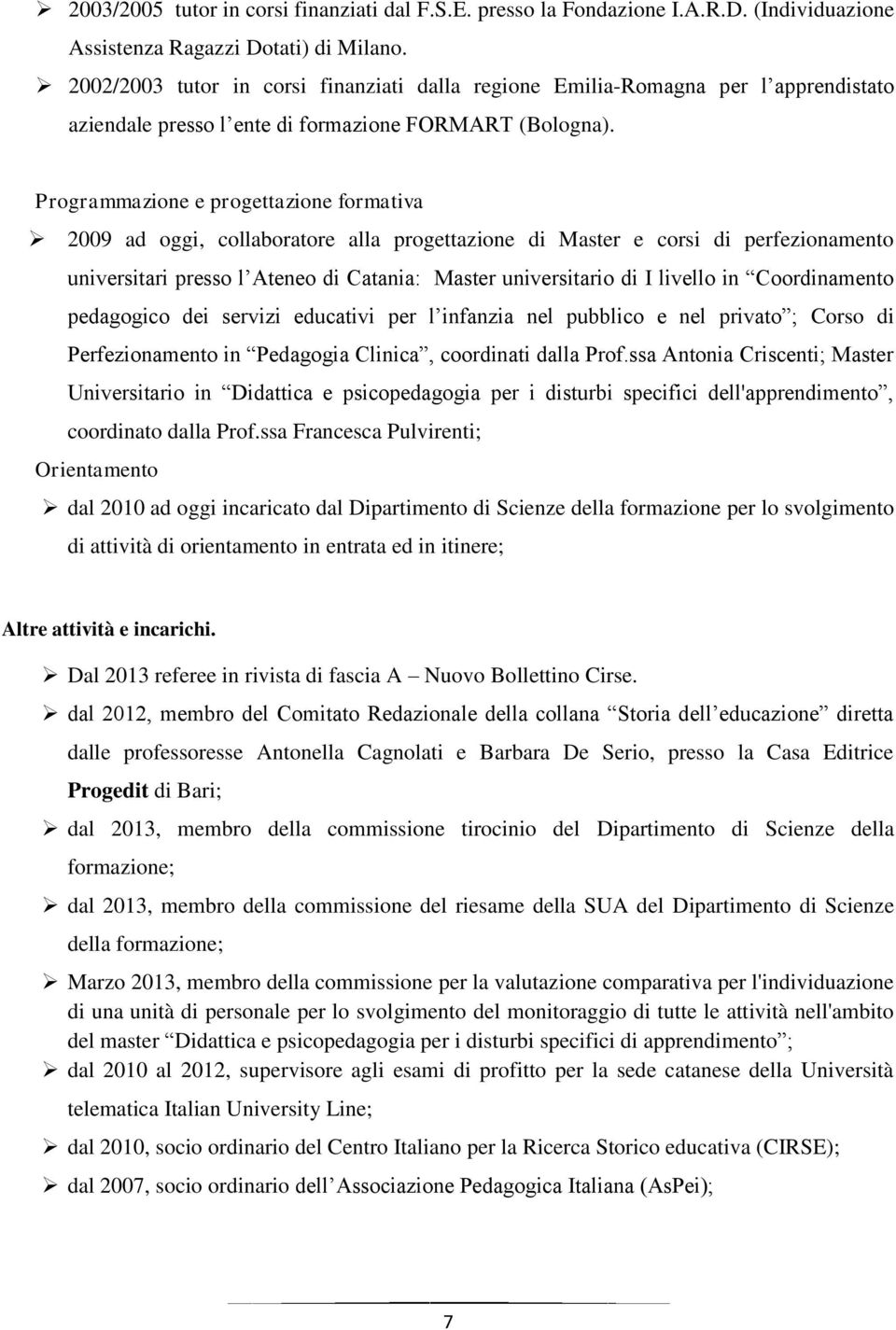 Programmazione e progettazione formativa 2009 ad oggi, collaboratore alla progettazione di Master e corsi di perfezionamento universitari presso l Ateneo di Catania: Master universitario di I livello