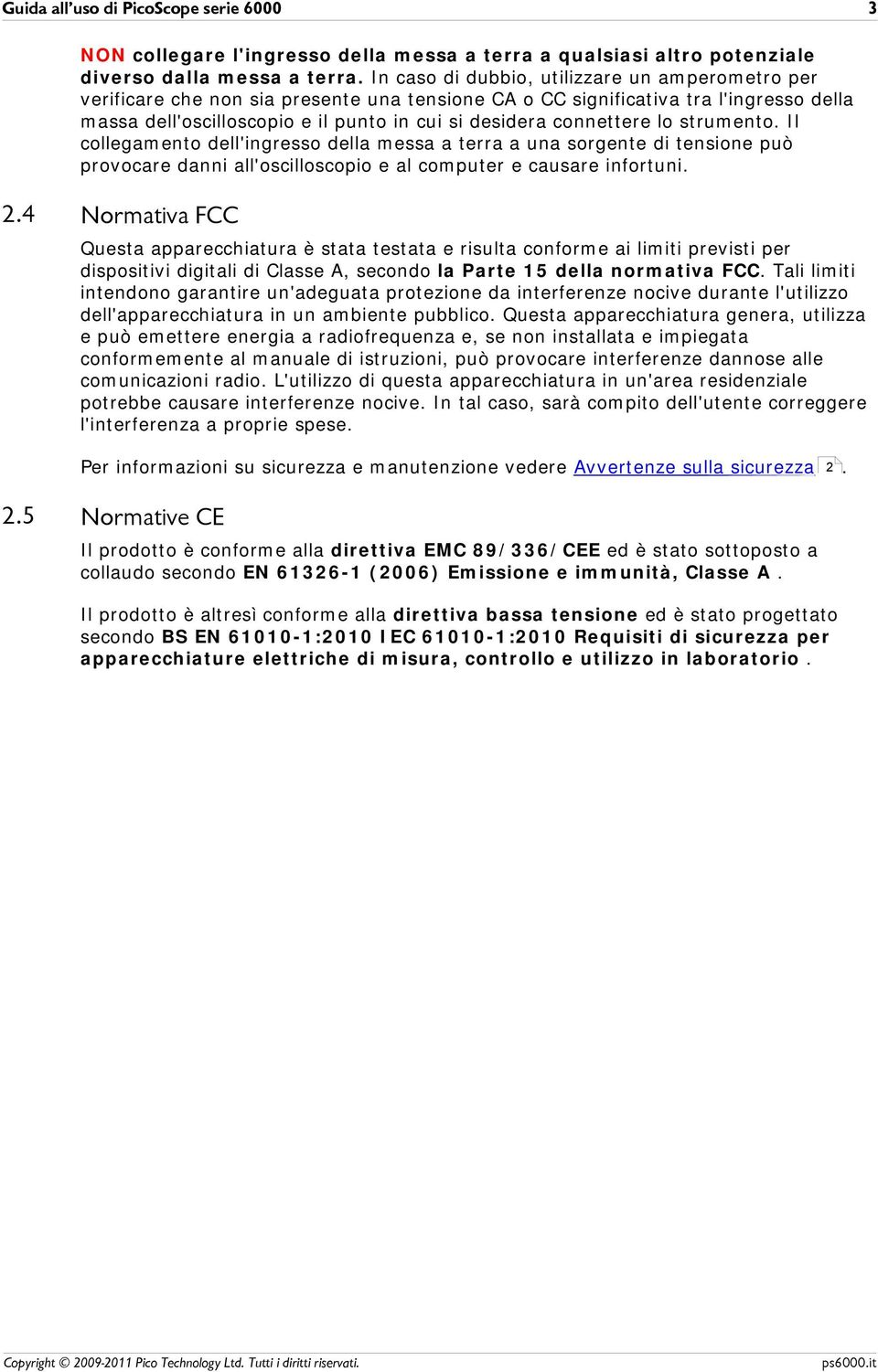 connettere lo strumento. Il collegamento dell'ingresso della messa a terra a una sorgente di tensione può provocare danni all'oscilloscopio e al computer e causare infortuni. 2.