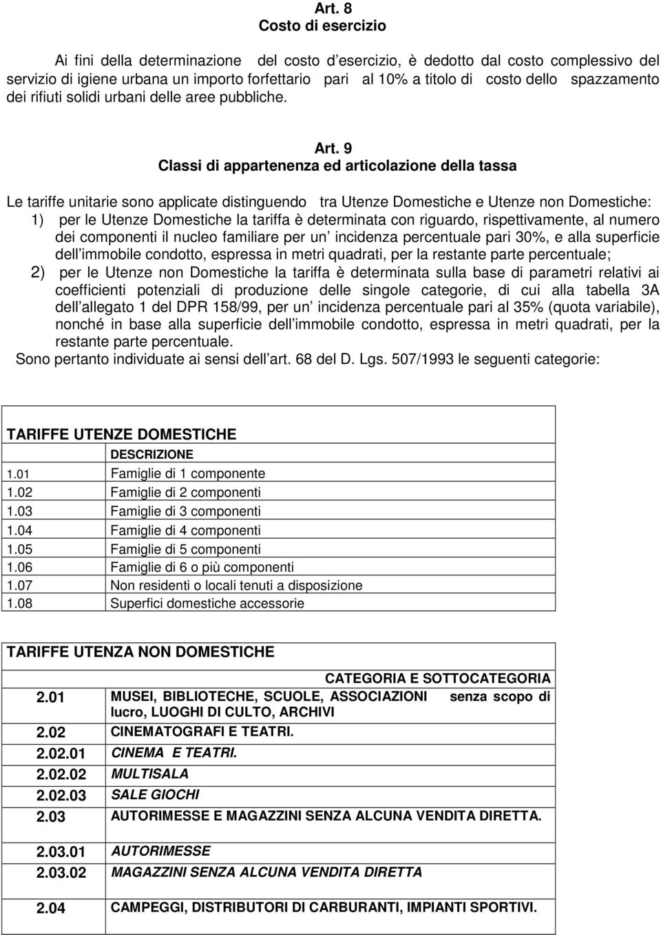 9 Classi di appartenenza ed articolazione della tassa Le tariffe unitarie sono applicate distinguendo tra Utenze Domestiche e Utenze non Domestiche: 1) per le Utenze Domestiche la tariffa è