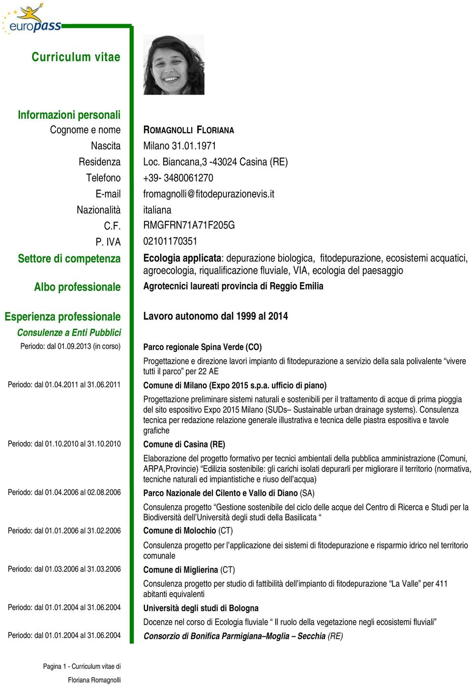 IVA 02101170351 Settore di competenza Ecologia applicata: depurazione biologica, fitodepurazione, ecosistemi acquatici, agroecologia, riqualificazione fluviale, VIA, ecologia del paesaggio Albo