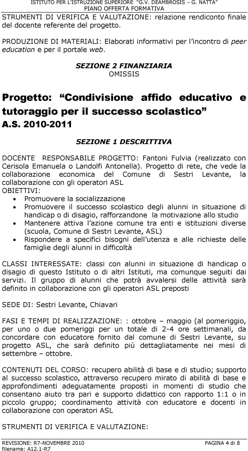 Progetto: Condivisione affido educativo e tutoraggio per il successo scolastico DOCENTE RESPONSABILE PROGETTO: Fantoni Fulvia (realizzato con Cerisola Emanuela o Landolfi Antonella).