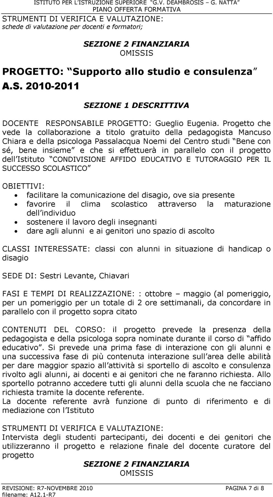 con il progetto dell Istituto CONDIVISIONE AFFIDO EDUCATIVO E TUTORAGGIO PER IL SUCCESSO SCOLASTICO facilitare la comunicazione del disagio, ove sia presente favorire il clima scolastico attraverso