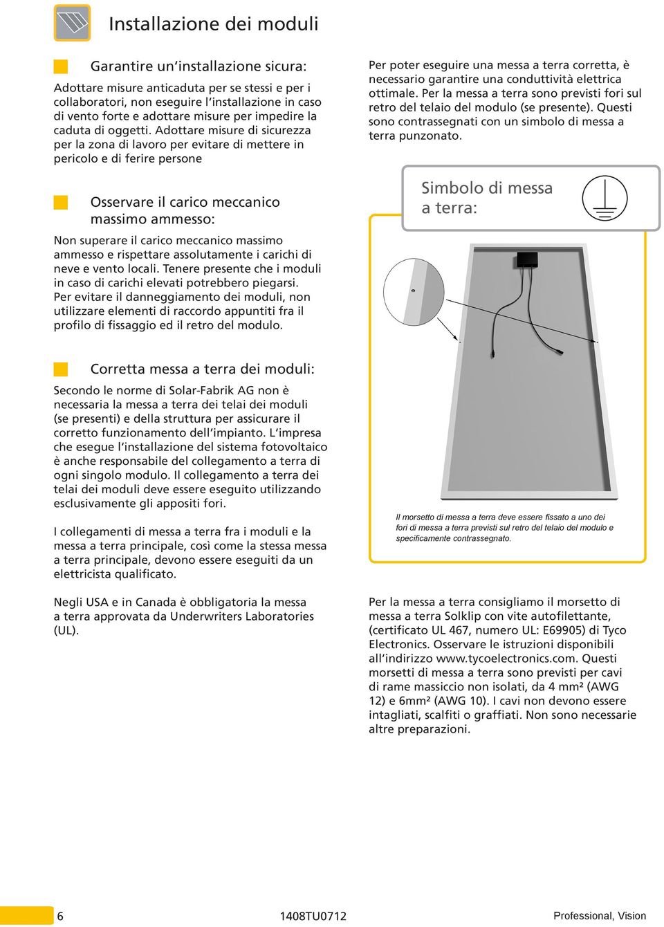 Adottare misure di sicurezza per la zona di lavoro per evitare di mettere in pericolo e di ferire persone Osservare il carico meccanico massimo ammesso: Non superare il carico meccanico massimo