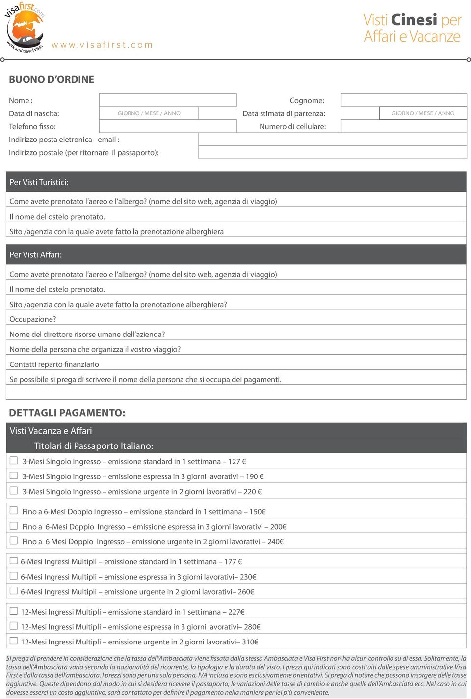 Indirizzo posta eletronica email : Indirizzo postale (per ritornare il passaporto): Per Visti Turistici: Come avete prenotato l aereo e l albergo?