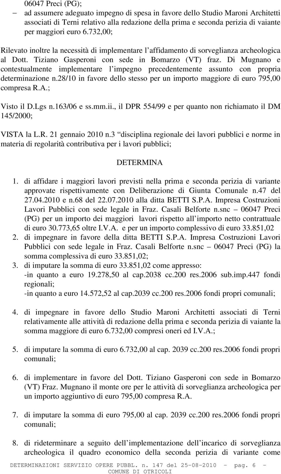 Di Mugnano e contestualmente implementare l impegno precedentemente assunto con propria determinazione n.28/10 in favore dello stesso per un importo maggiore di euro 795,00 compresa R.A.; Visto il D.