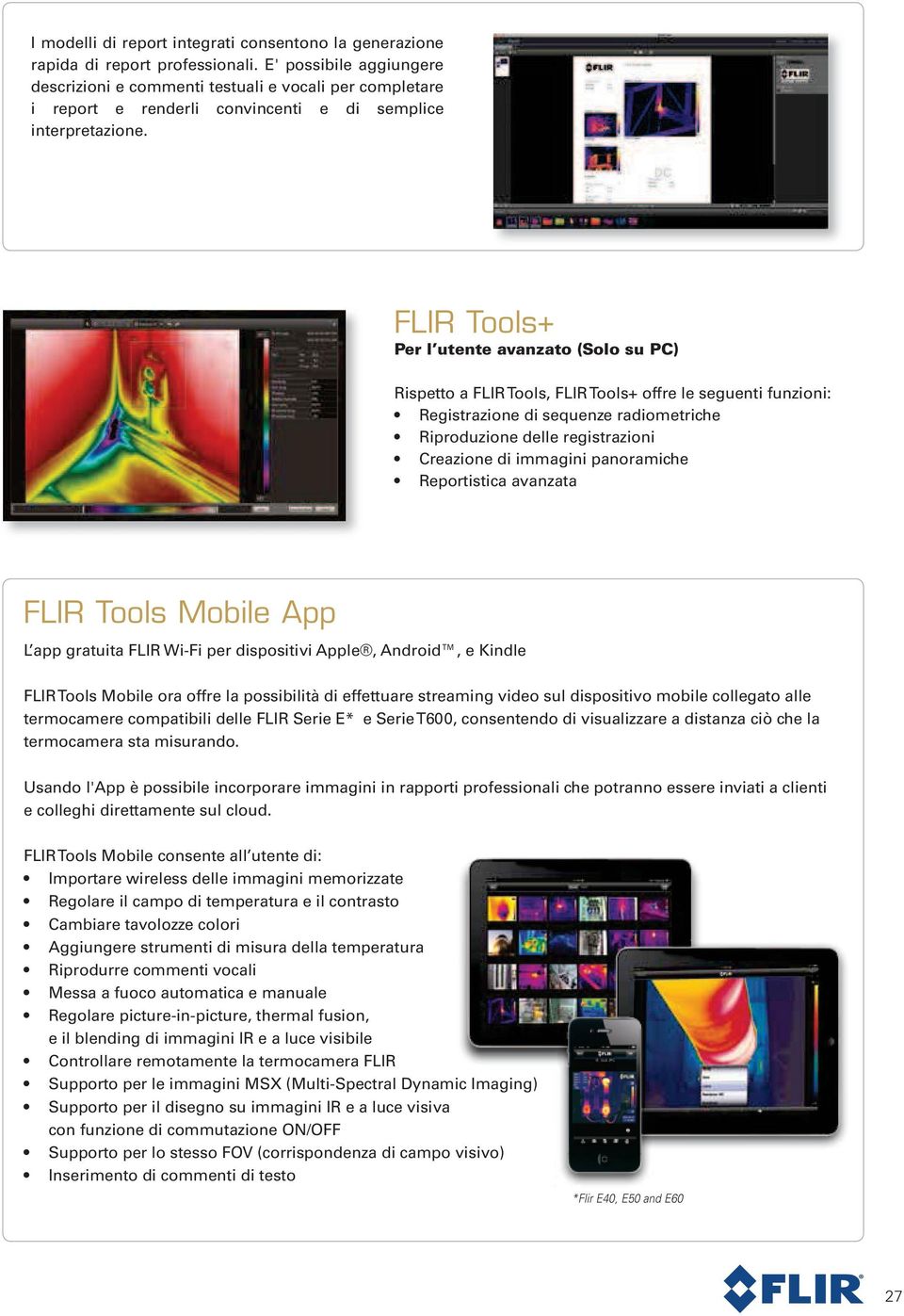 FLIR Tools+ Per l utente avanzato (Solo su PC) Rispetto a FLIR Tools, FLIR Tools+ offre le seguenti funzioni: Registrazione di sequenze radiometriche Riproduzione delle registrazioni Creazione di