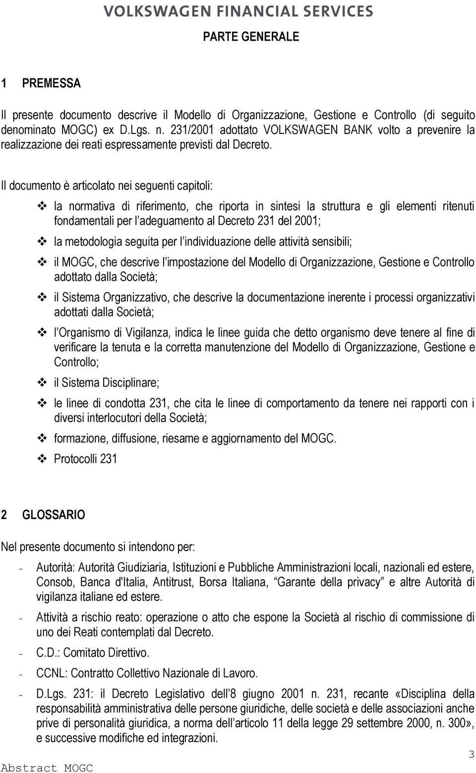 Il documento è articolato nei seguenti capitoli: la normativa di riferimento, che riporta in sintesi la struttura e gli elementi ritenuti fondamentali per l adeguamento al Decreto 231 del 2001; la