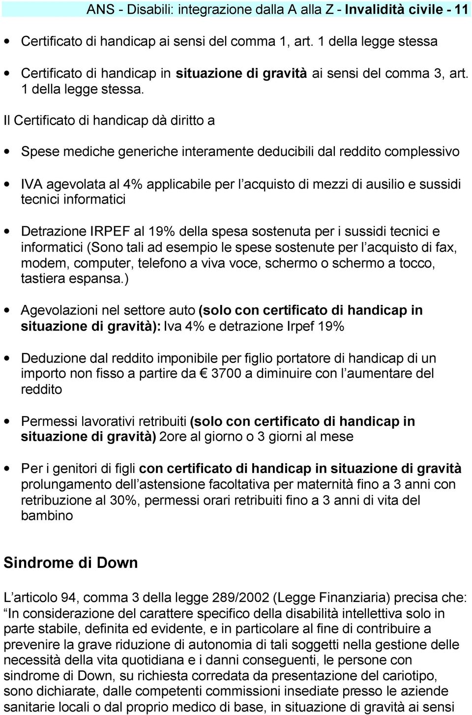 Il Certificato di handicap dà diritto a Spese mediche generiche interamente deducibili dal reddito complessivo IVA agevolata al 4% applicabile per l acquisto di mezzi di ausilio e sussidi tecnici