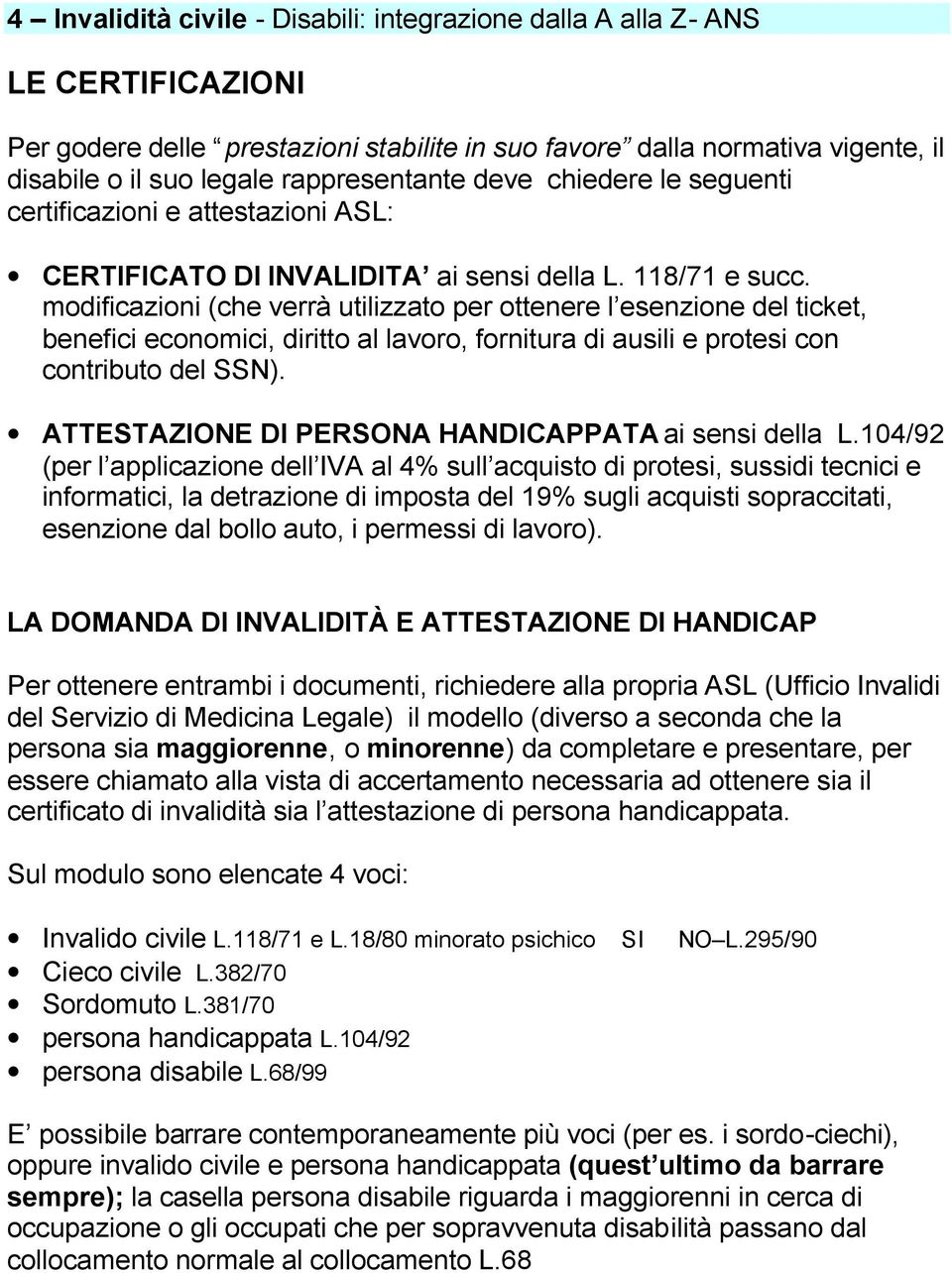 modificazioni (che verrà utilizzato per ottenere l esenzione del ticket, benefici economici, diritto al lavoro, fornitura di ausili e protesi con contributo del SSN).