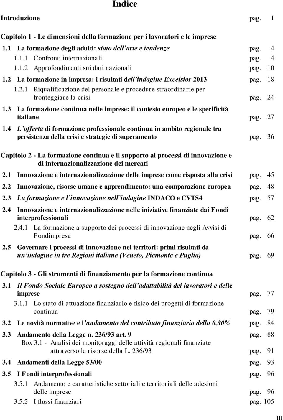 24 1.3 La formazione continua nelle imprese: il contesto europeo e le specificità italiane pag. 27 1.