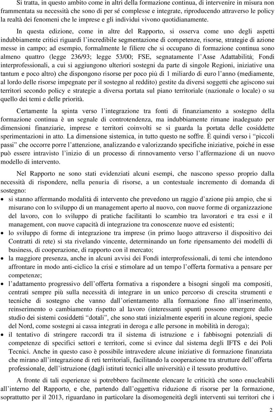 In questa edizione, come in altre del Rapporto, si osserva come uno degli aspetti indubbiamente critici riguardi l incredibile segmentazione di competenze, risorse, strategie di azione messe in