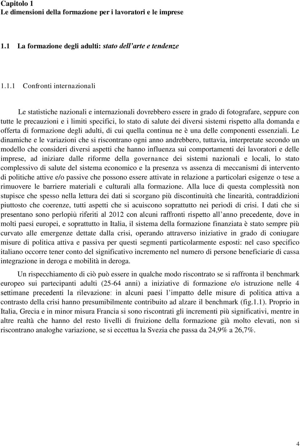 1 La formazione degli adulti: stato dell arte e tendenze 1.1.1 Confronti internazionali Le statistiche nazionali e internazionali dovrebbero essere in grado di fotografare, seppure con tutte le