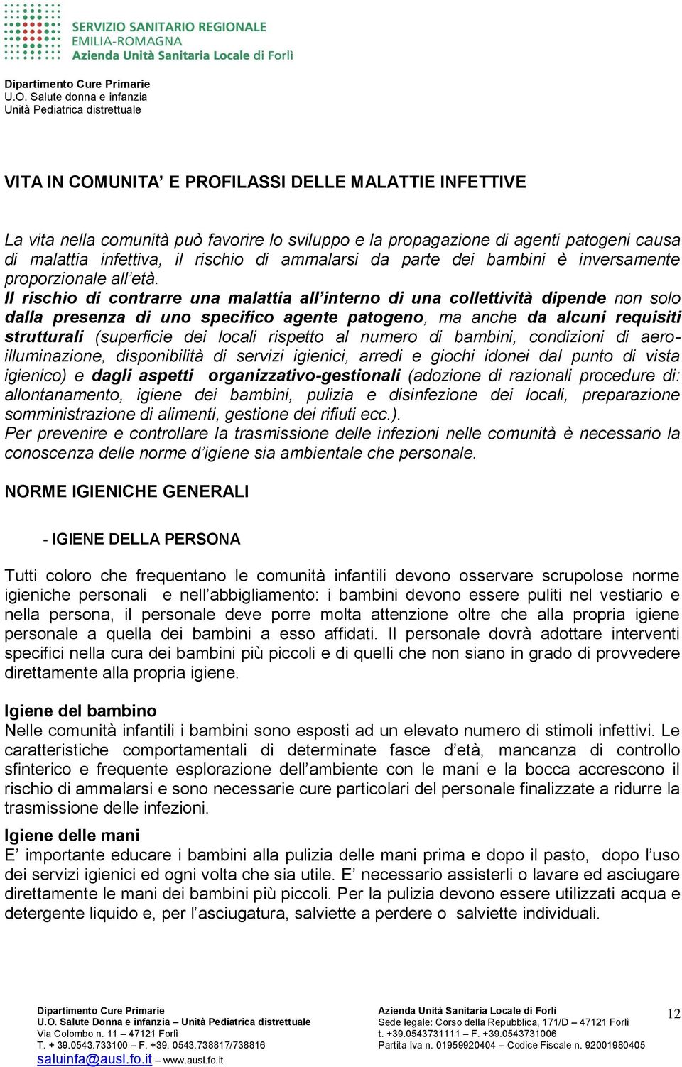 Il rischio di contrarre una malattia all interno di una collettività dipende non solo dalla presenza di uno specifico agente patogeno, ma anche da alcuni requisiti strutturali (superficie dei locali