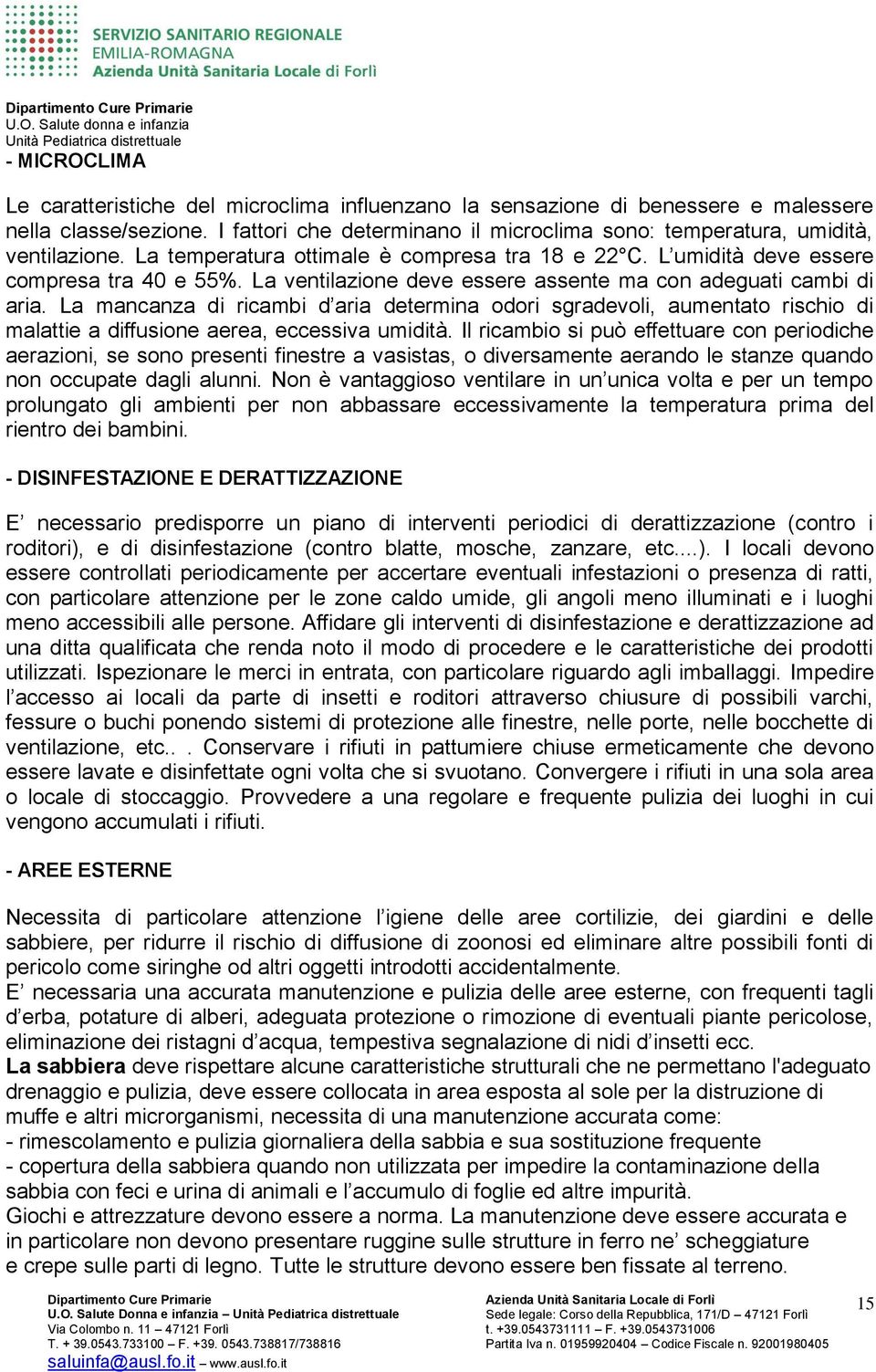 La ventilazione deve essere assente ma con adeguati cambi di aria. La mancanza di ricambi d aria determina odori sgradevoli, aumentato rischio di malattie a diffusione aerea, eccessiva umidità.