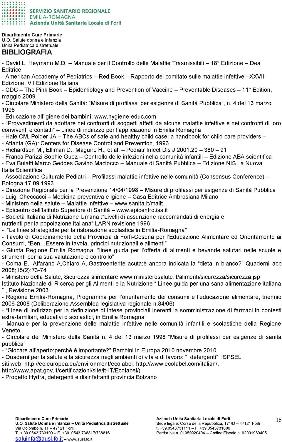 Manuale per il Controllo delle Malattie Trasmissibili 18 Edizione Dea Editrice - American Accademy of Pediatrics Red Book Rapporto del comitato sulle malattie infettive XXVIII Edizione, VII Edizione