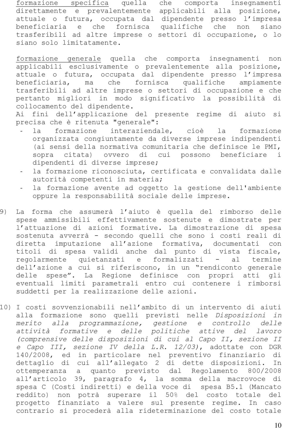 formazione generale quella che comporta insegnamenti non applicabili esclusivamente o prevalentemente alla posizione, attuale o futura, occupata dal dipendente presso l impresa beneficiaria, ma che