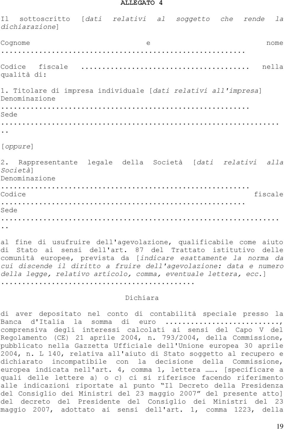 .. Sede..... al fine di usufruire dell'agevolazione, qualificabile come aiuto di Stato ai sensi dell'art.