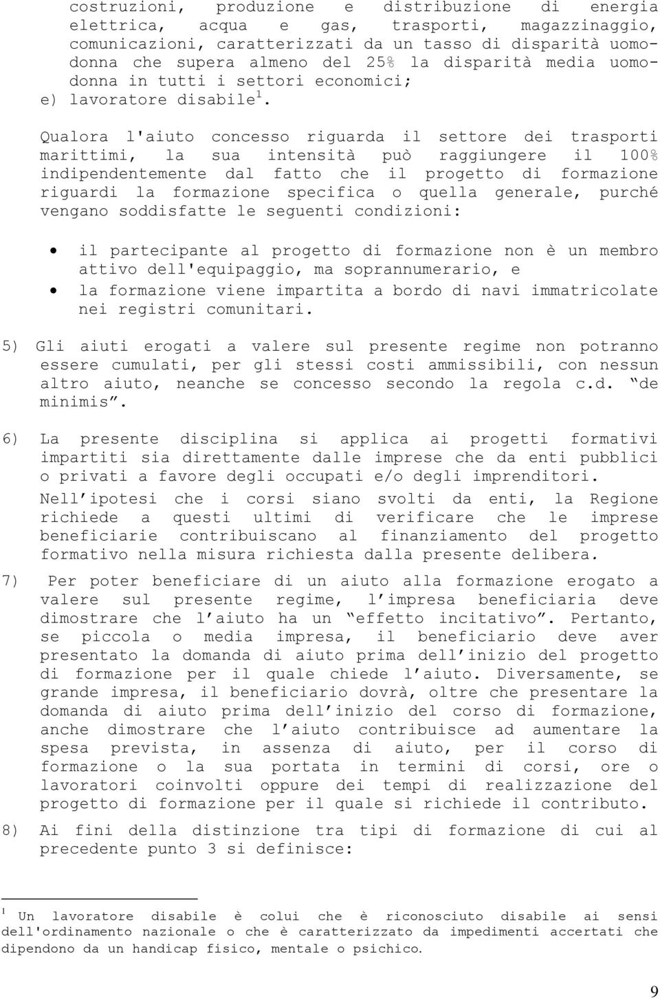 Qualora l'aiuto concesso riguarda il settore dei trasporti marittimi, la sua intensità può raggiungere il 100% indipendentemente dal fatto che il progetto di formazione riguardi la formazione