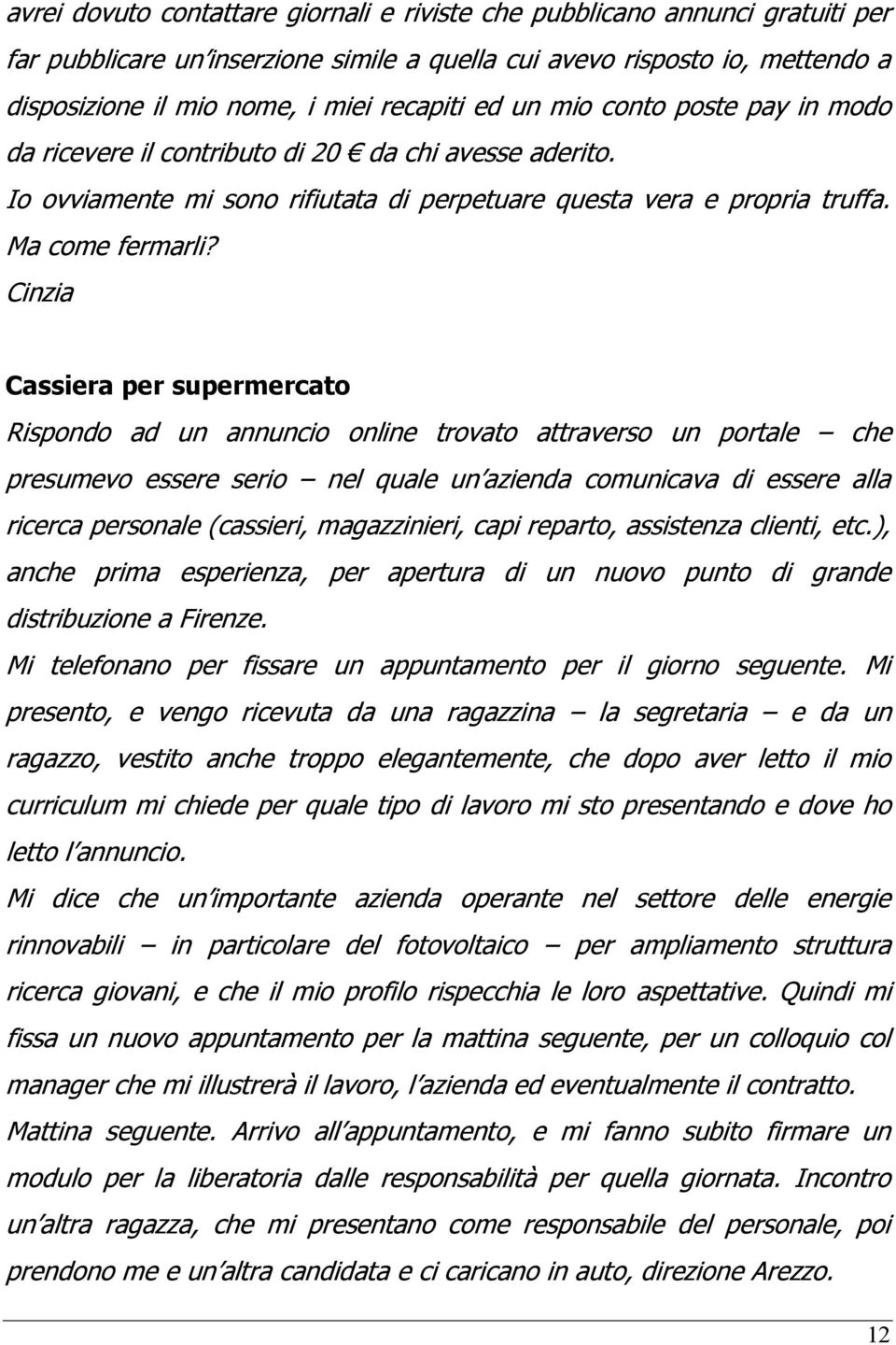 Cinzia Cassiera per supermercato Rispondo ad un annuncio online trovato attraverso un portale che presumevo essere serio nel quale un azienda comunicava di essere alla ricerca personale (cassieri,